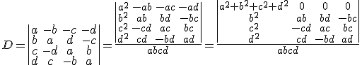 D=\begin{tabular}{|cccc|}a&-b&-c&-d\\b&a&d&-c\\c&-d&a&b\\d&c&-b&a\end{tabular}=\frac{\begin{tabular}{|cccc|}a^2&-ab&-ac&-ad\\b^2&ab&bd&-bc\\c^2&-cd&ac&bc\\d^2&cd&-bd&ad\end{tabular}}{abcd}=\frac{\begin{tabular}{|cccc|}a^2+b^2+c^2+d^2&0&0&0\\b^2&ab&bd&-bc\\c^2&-cd&ac&bc\\d^2&cd&-bd&ad\end{tabular}}{abcd}